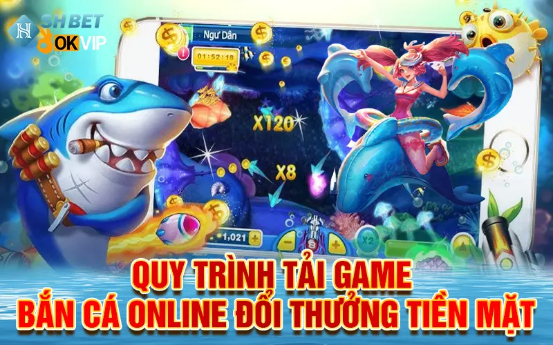quy-trinh-tai-game-ban-ca-online-doi-thuong-tien-mat