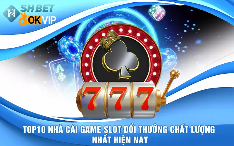 top-10-nha-cai-game-slot-doi-thuong-chat-luong