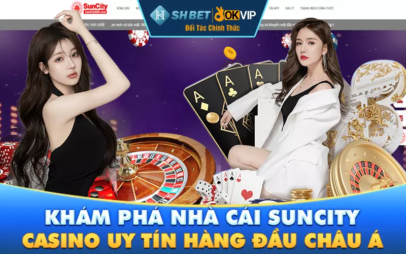 Khám phá nhà cái Suncity Casino uy tín hàng đầu châu Á