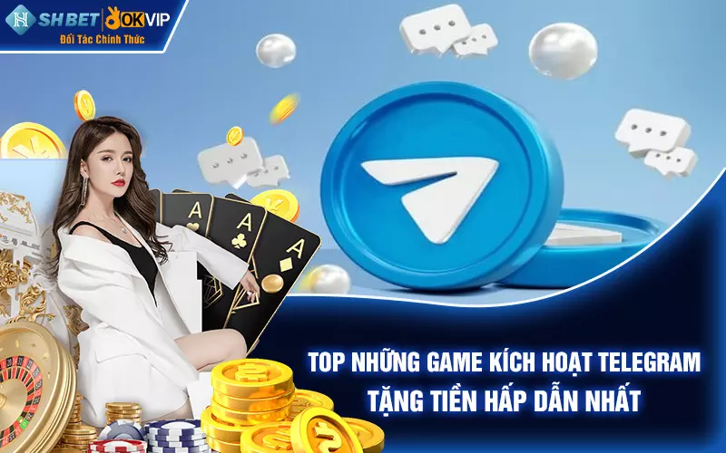 Top những game kích hoạt Telegram tặng tiền hấp dẫn nhất