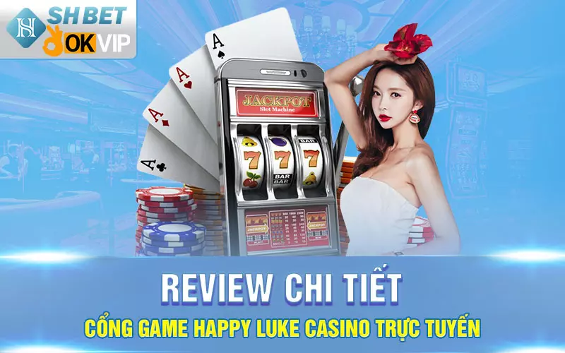 Review chi tiết cổng game Happy Luke Casino trực tuyến