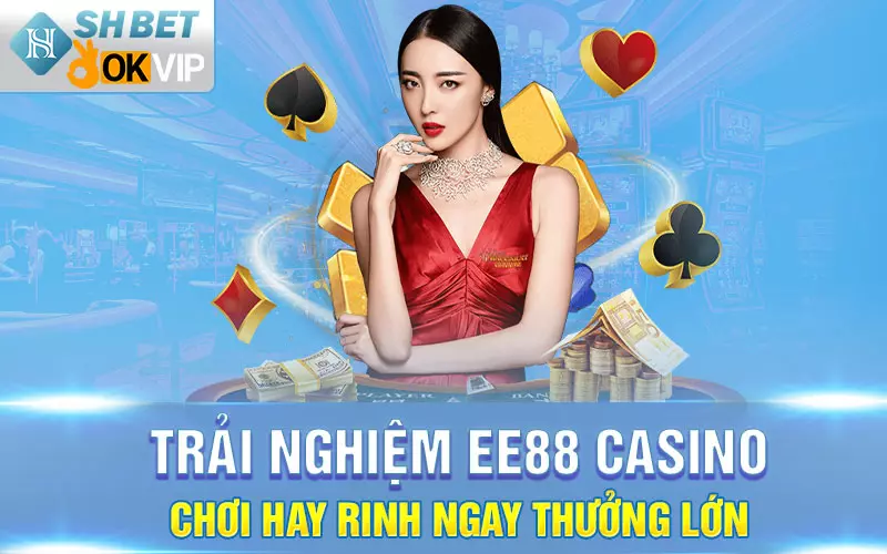 Trải nghiệm EE88 casino - Chơi hay rinh ngay thưởng lớn