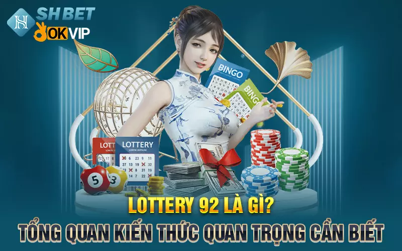 Lottery 92 là gì? Tổng quan kiến thức quan trọng cần biết