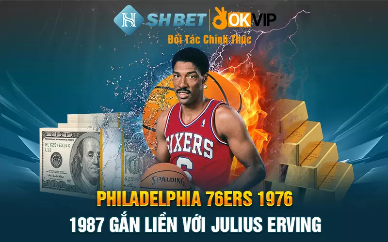 Philadelphia 76ers 1976 - 1987 gắn liền với Julius Erving
