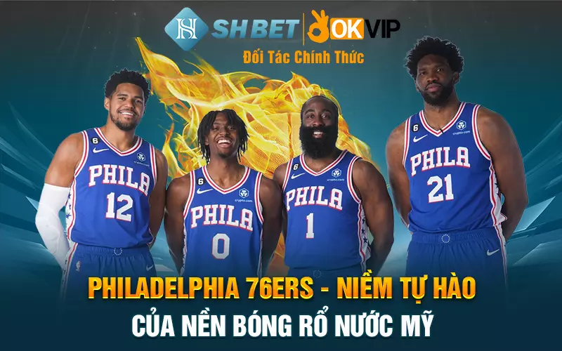 Philadelphia 76ers - Niềm tự hào của nền bóng rổ nước Mỹ